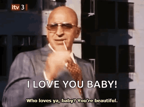 Kojak loves you Baby.